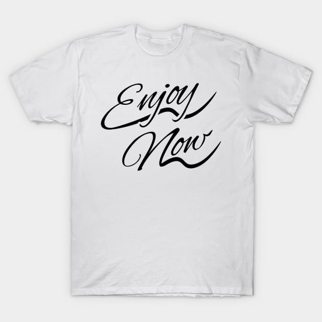 Enjoy Now T-Shirt by beangrphx